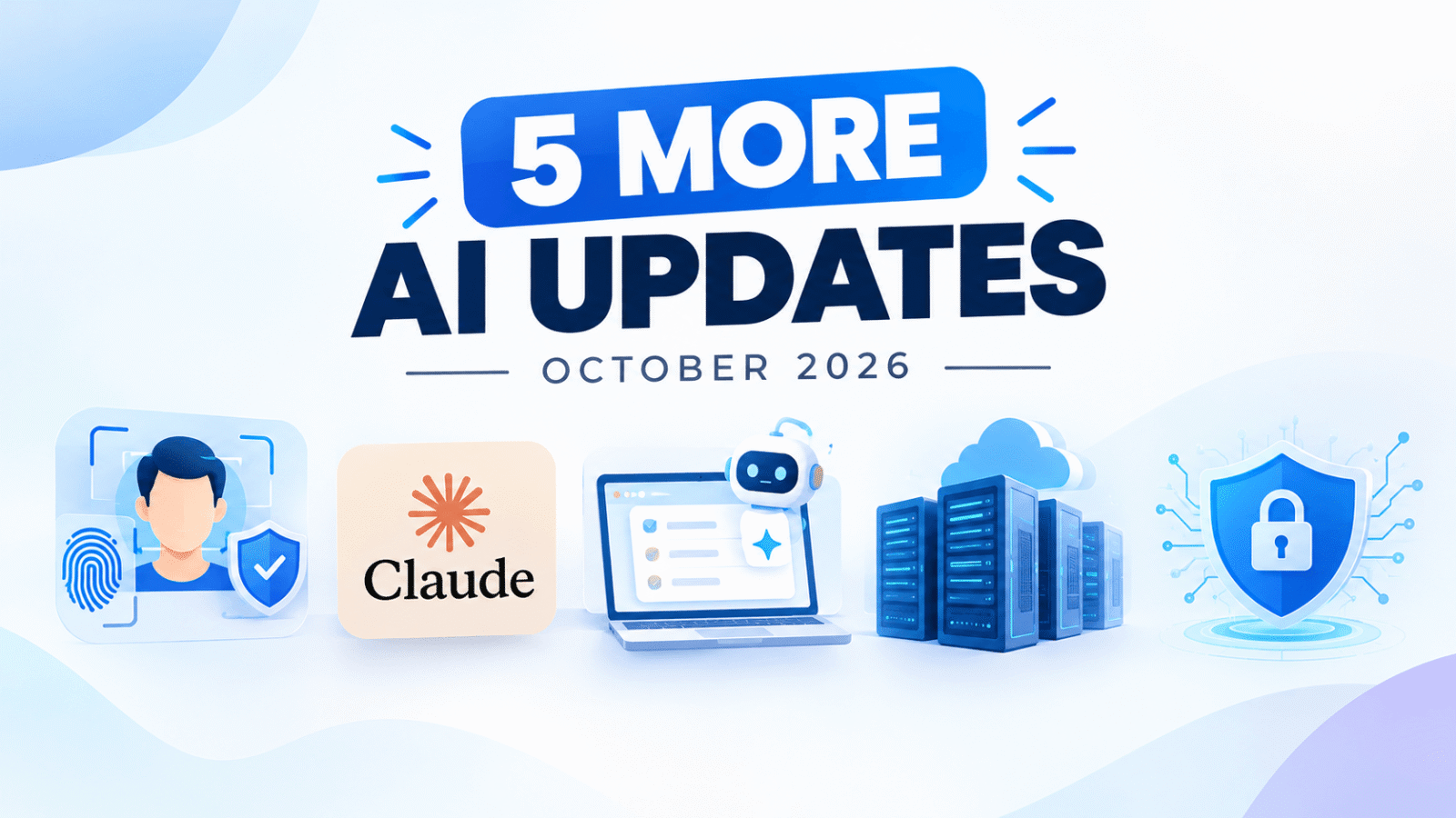 Top 5 more AI updates in October 2026 covering AI agents, Claude, identity verification and cybersecurity